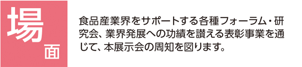 画面 食品業界総合トップ紙だからできる！食の最新情 報とトレンドをスピーディーに提供する多彩な Webサービスを使い、本展示会情報のタイム リーな告知を行います。